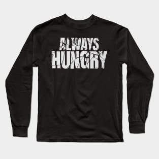 always hungry Long Sleeve T-Shirt